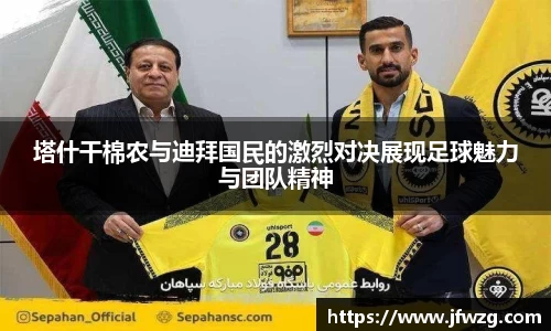 塔什干棉农与迪拜国民的激烈对决展现足球魅力与团队精神