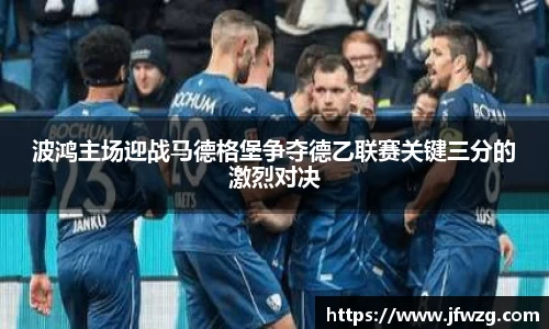 波鸿主场迎战马德格堡争夺德乙联赛关键三分的激烈对决